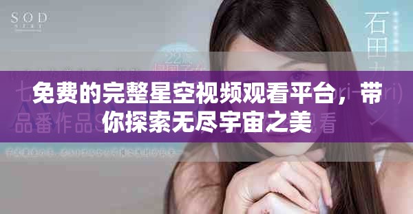 免费的完整星空视频观看平台，带你探索无尽宇宙之美