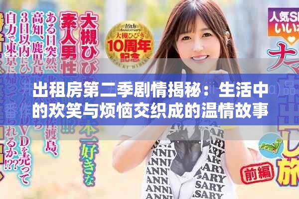 出租房第二季剧情揭秘：生活中的欢笑与烦恼交织成的温情故事