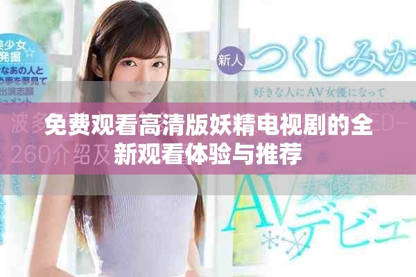 免费观看高清版妖精电视剧的全新观看体验与推荐