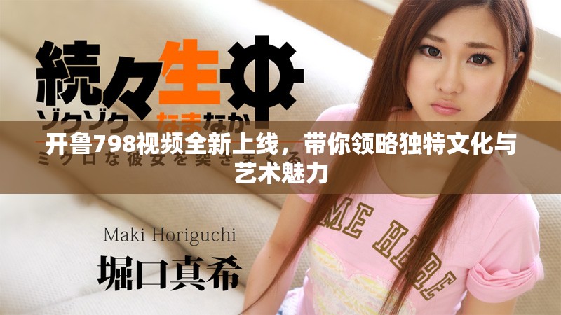 开鲁798视频全新上线，带你领略独特文化与艺术魅力