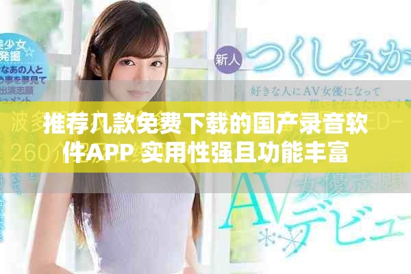 推荐几款免费下载的国产录音软件APP 实用性强且功能丰富