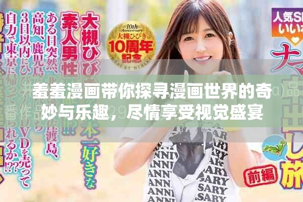 羞羞漫画带你探寻漫画世界的奇妙与乐趣，尽情享受视觉盛宴