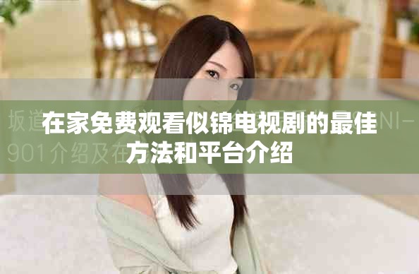 在家免费观看似锦电视剧的最佳方法和平台介绍