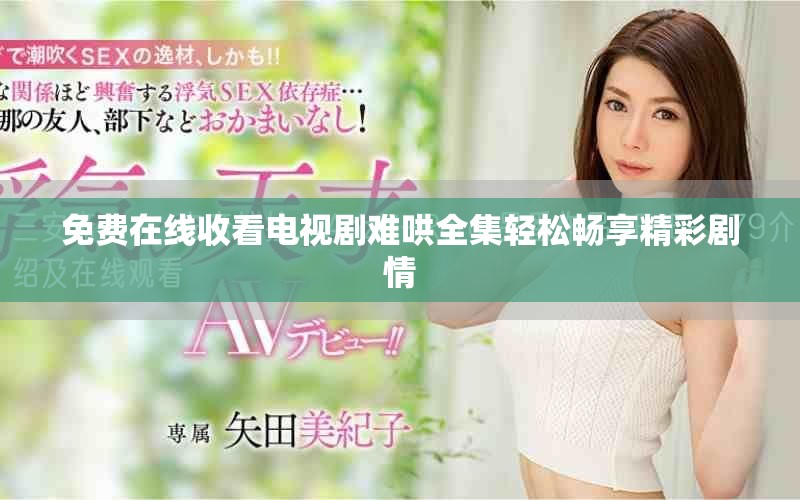免费在线收看电视剧难哄全集轻松畅享精彩剧情