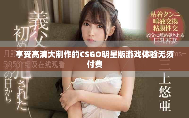 享受高清大制作的CSGO明星版游戏体验无须付费