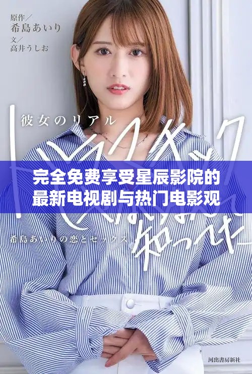 完全免费享受星辰影院的最新电视剧与热门电影观看体验