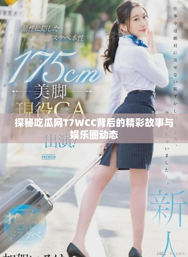 探秘吃瓜网T7WCC背后的精彩故事与娱乐圈动态