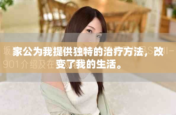 家公为我提供独特的治疗方法，改变了我的生活。