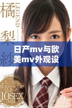 日产mv与欧美mv外观设计的全面比较与特色分析