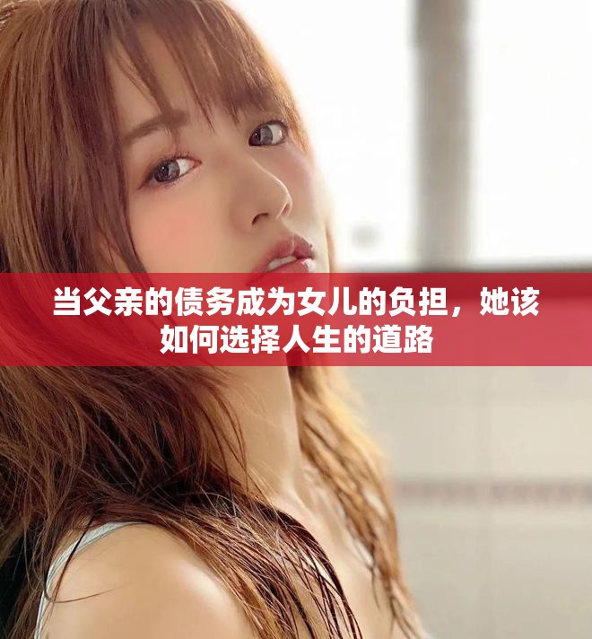 当父亲的债务成为女儿的负担，她该如何选择人生的道路