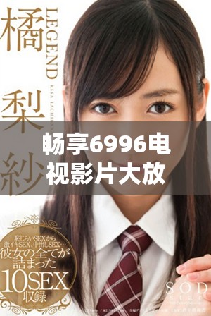 畅享6996电视影片大放送，海量影片随心观看！