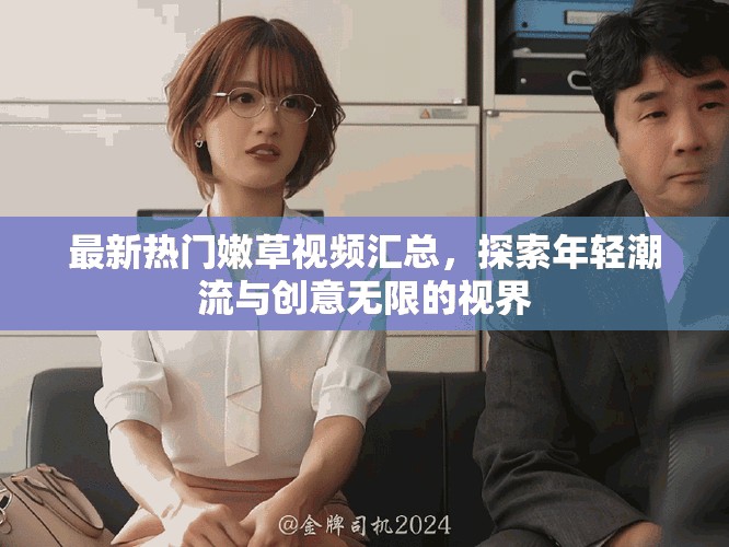 最新热门嫩草视频汇总，探索年轻潮流与创意无限的视界