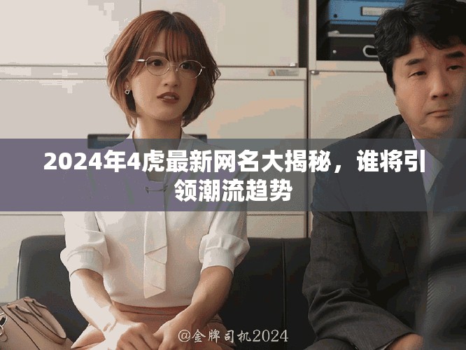2024年4虎最新网名大揭秘，谁将引领潮流趋势