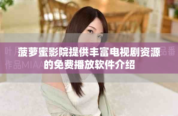 菠萝蜜影院提供丰富电视剧资源的免费播放软件介绍