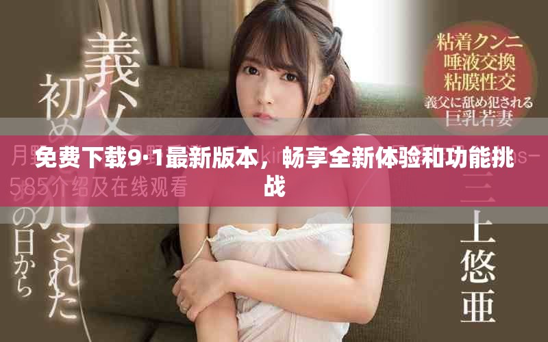 免费下载9·1最新版本，畅享全新体验和功能挑战