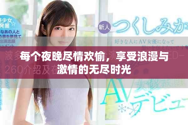 每个夜晚尽情欢愉，享受浪漫与激情的无尽时光