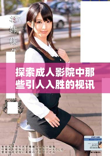 探索成人影院中那些引人入胜的视讯作品与体验